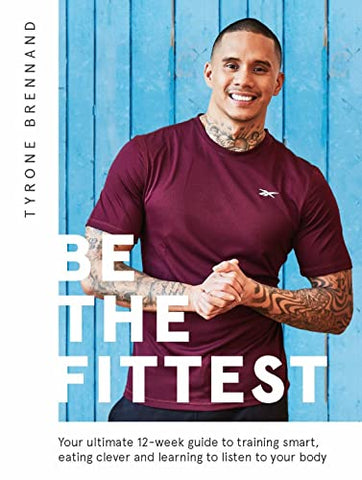 Be the Fittest: Your ultimate 12-week guide to training smart, eating clever and learning to listen to your body