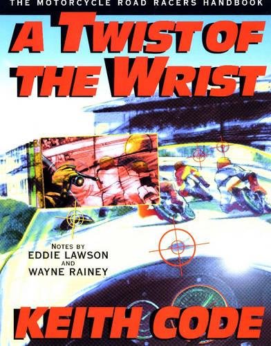 A Twist of the Wrist: Motorcycle Road Racer's Handbook - Volume 1
