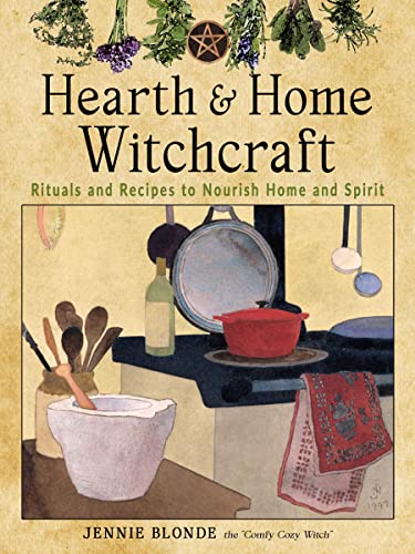Hearth and Home Witchcraft: Rituals and Recipes to Nourish Home Ans Spirit