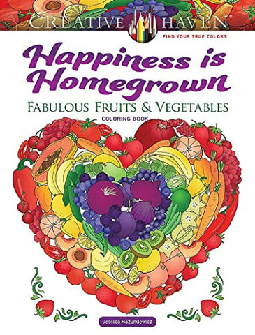 Creative Haven Happiness is Homegrown Coloring Book: Fabulous Fruits & Vegetables