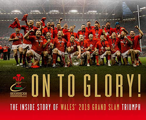 On To Glory! The Inside Story of Wales' 2019 Grand Slam Triumph