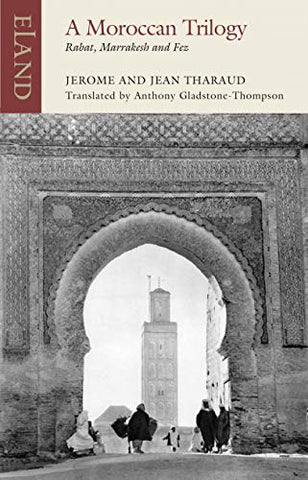 A Moroccan Trilogy: Rabat, Marrakesh and Fez (Eland classics)