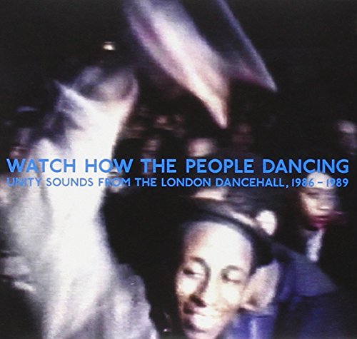 Watch How The People Dance - Watch Now The People Dancing: Unity Sounds From The London Dancehall 1986-1989 [CD]
