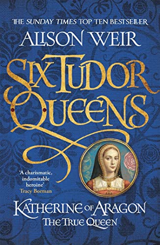 Six Tudor Queens: Katherine of Aragon, The True Queen: Six Tudor Queens 1