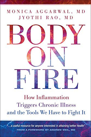 Body On Fire: How Inflammation Triggers Chronic Illness and the Tools We Have to Fight It