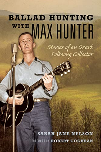 Ballad Hunting with Max Hunter: Stories of an Ozark Folksong Collector (Music in American Life)