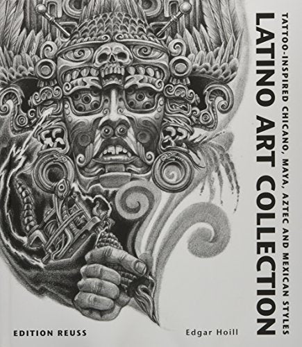 Latino Art Collection: Tattoo-Inspired Chicano, Maya, Aztec & Mexican Styles: Tattoo-Inspired Chicano, Maya, Aztec and Mexican Styles