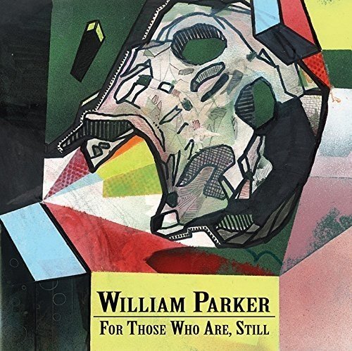 "Album cover with abstract art and text 'William Parker For Those Who Are, Still'."