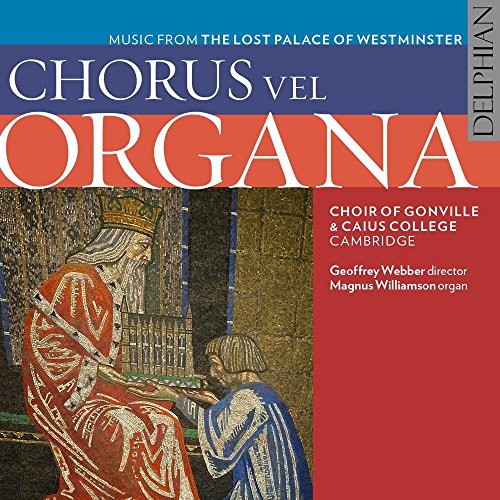 Choir Of Gonville & Caius College, Cambridge Geoffrey Webber Director Magnus Williamson Organ - Chorus Vel Organa: Music From The Lost Palace Of Westminster [CD]
