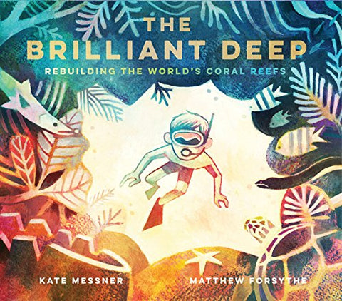 The Brilliant Deep: Rebuilding the World's Coral Reefs: Rebuilding the World's Coral Reefs (Science Book for Kids, Ocean Conservation, Planet Earth)