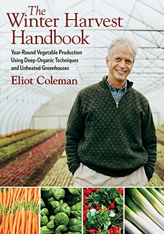 The Winter Harvest Handbook: Year-round Vegetable Production Using Deep-organic Techniques and Unheated Greenhouses