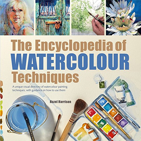 The Encyclopedia of Watercolour Techniques: A unique visual directory of watercolour painting techniques, with guidance on how to use them (2017 edition Encyclopedias) (New edition)