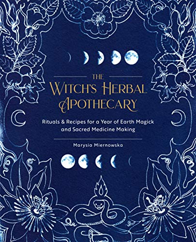 The Witch's Herbal Apothecary: Rituals & Recipes for a Year of Earth Magick and Sacred Medicine Making