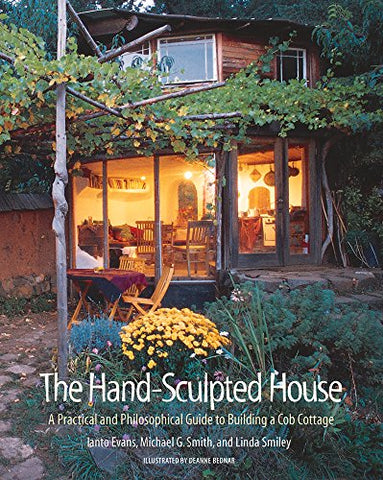 The Hand-Sculpted House: A Philosophical and Practical Guide to Building a Cob Cottage: A Practical Guide to Building a Cob Cottage (The Real Goods ... Guide to Building a Cob Cottage: 10