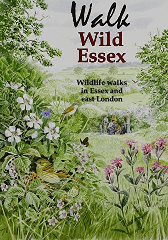 Walk Wild Essex: 50 Wildlife Walks in Essex and East London (Nature of Essex S.)
