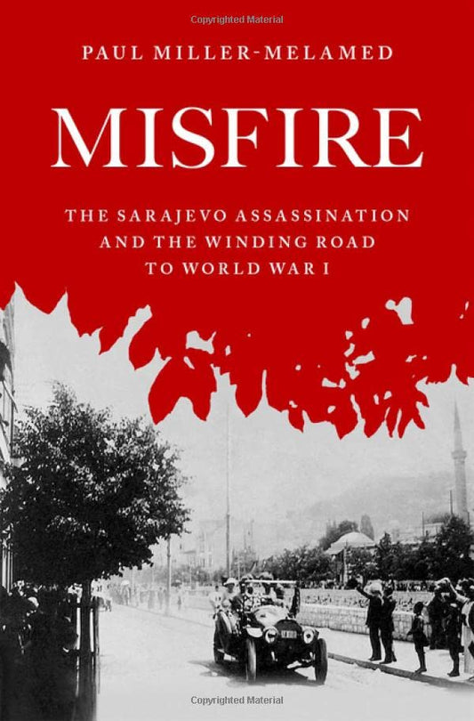Misfire: The Sarajevo Assassination and the Winding Road to World War I