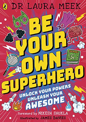 Be Your Own Superhero: Unlock Your Powers. Unleash Your Awesome.