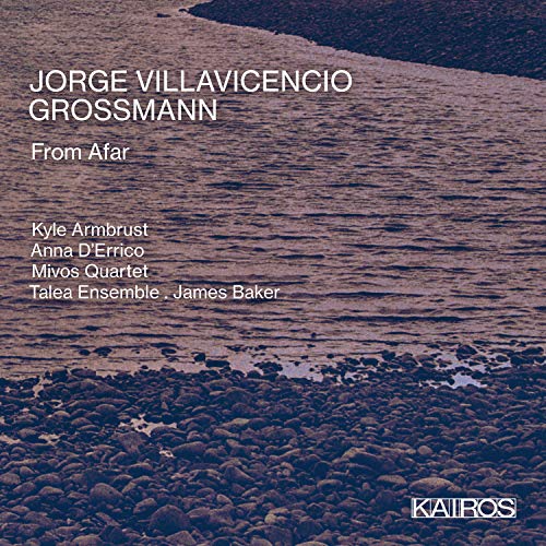 Mivos Quartet; Talea Ensemble; James Baker - Jorge Villavicencio Grossmann: From Afar [CD]