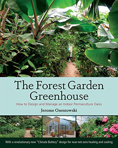 The Forest Garden Greenhouse: How to Design and Manage an Indoor Permaculture Food Oasis: How to Design and Manage an Indoor Permaculture Oasis
