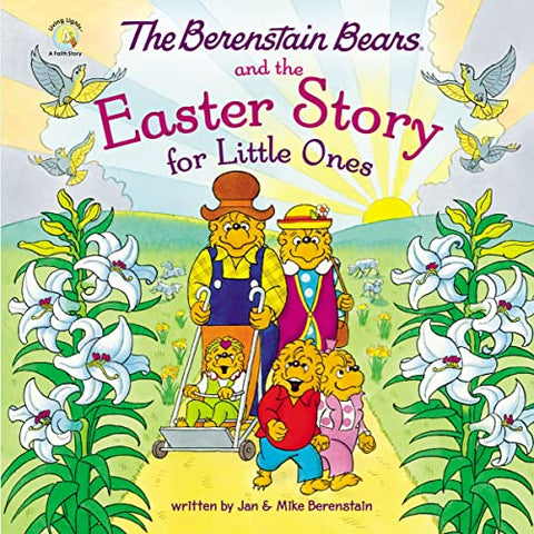 Berenstain Bears and the Easter Story for Little Ones: An Easter And Springtime Book For Kids (Berenstain Bears/Living Lights: A Faith Story)