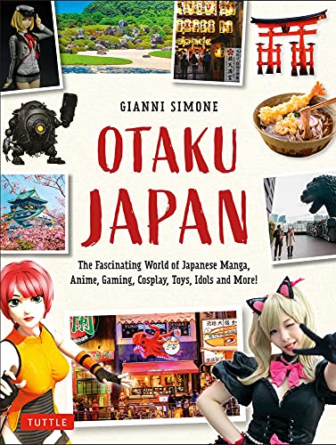 Otaku Japan: Explore the World of Japanese Manga, Anime, Gaming, Cosplay, Toys and More!: The Fascinating World of Japanese Manga, Anime, ... with ... ... with more than 400 photographs and 21 maps)