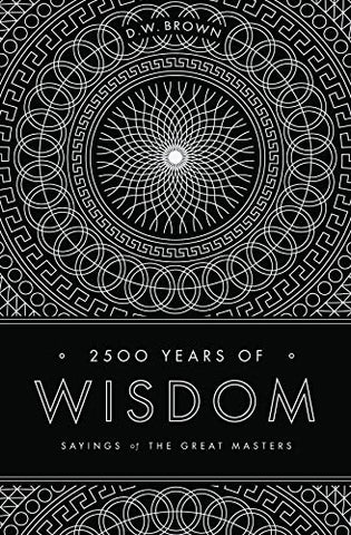 2500 Years of Wisdom: Sayings of the Great Masters