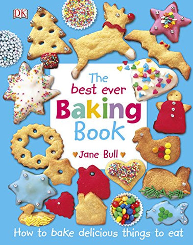 The Best Ever Baking Book: How to Bake Delicious Things to Eat