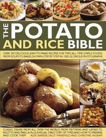 The Potato and Rice Bible: Over 350 Delicious, Easy-to-Make Recipes for Two All-Time Staple Foods, from Soups to Bakes, Shown Step by Step in 1500 Glorious Photographs