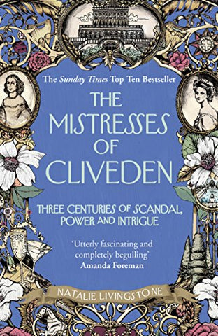 The Mistresses of Cliveden: Three Centuries of Scandal, Power and Intrigue in an English Stately Home