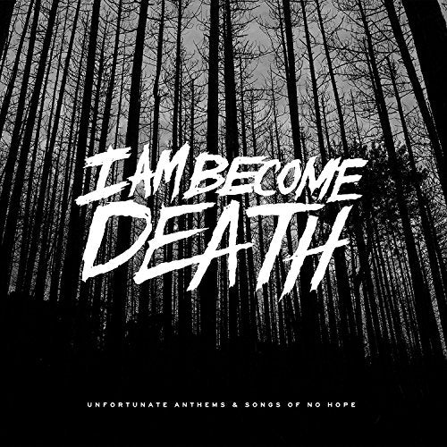 I Am Become Death - Unfortunate Anthems And Songs Of No Hope [CD]