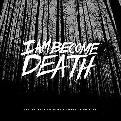 I Am Become Death - Unfortunate Anthems And Songs Of No Hope [CD]