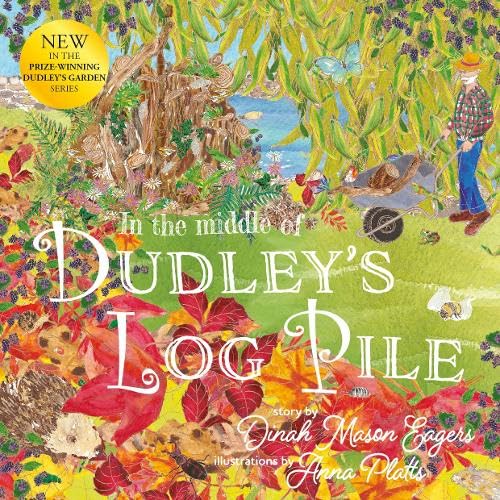 In the Middle of Dudley's Log Pile: the third beautiful nature story from the prize winning creators of At the Bottom of Dudley's Garden