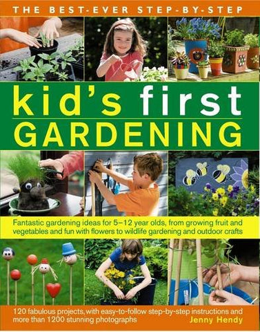 The Best Ever Step-by-Step Kid's First Gardening: Fantastic Gardening Ideas for 5 to 12 Year-Olds, from Growing Fruit and Vegetables and Fun with Flowers to Wildlife Gardening and Outdoor Crafts