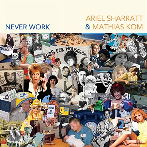 Ariel Sharratt and Mathias Kom's "Never Work" CD cover, a collage of various images and scenes.