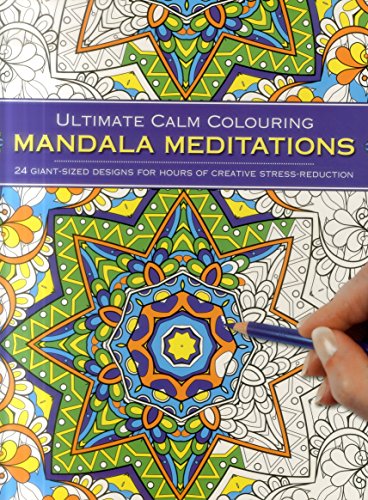 Ultimate Calm Colouring Mandala Meditations: 24 Giant-Sized Designs for Hours of Creative Stress Reduction