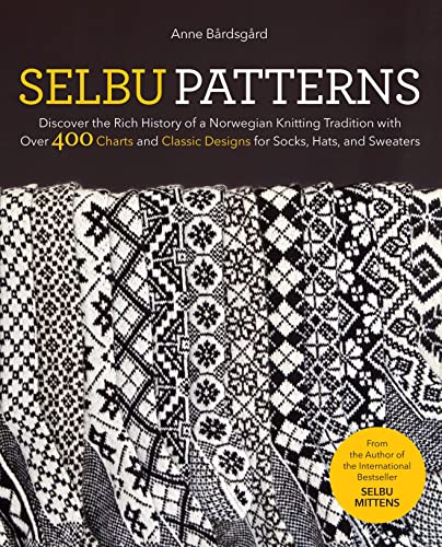 Selbu Patterns: Discover the Rich History of a Norwegian Knitting Tradition with Over 400 Charts and Classic Designs for Socks, Hats & Sweaters: ... Classic Designs for Socks, Hats & Sweaters