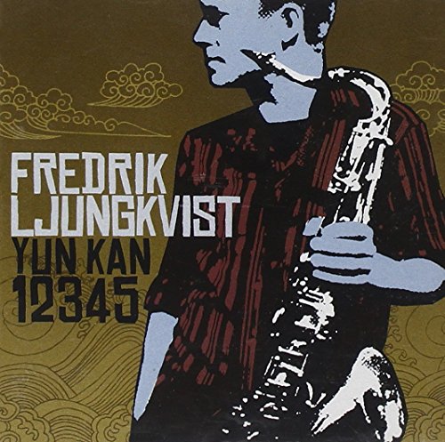 Album cover featuring a man holding a saxophone, with text "Fredrik Ljungkvist Yun Kan 12345".