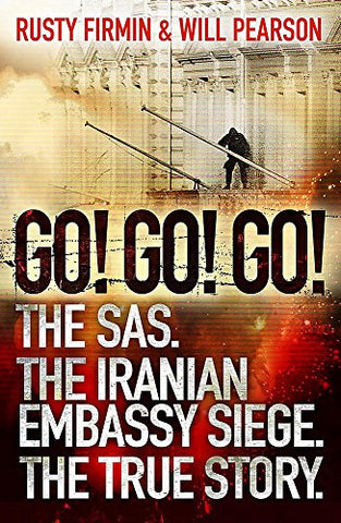 Go! Go! Go!: The SAS. The Iranian Embassy Siege. The True Story