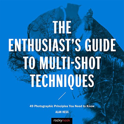 The Enthusiast's Guide to Multi-Shot Techniques: 50 Photographic Principles You Need to Know: 49 Photographic Principles You Need to Know