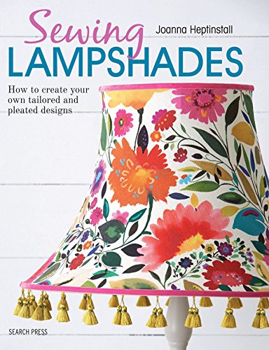Sewing Lampshades: How to Create Your Own Tailored and Pleated Designs