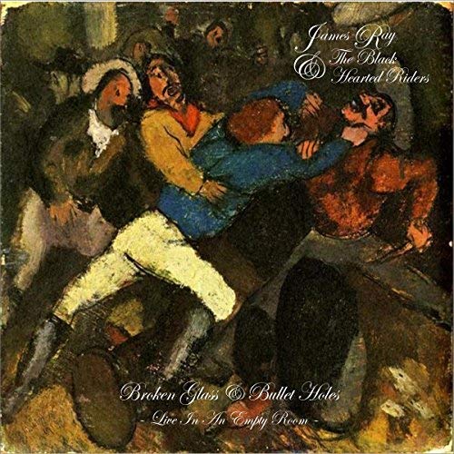 James Ray & The Black Hearted Riders - Broken Glass & Bullet Holes: Live In An Empty Room [CD]