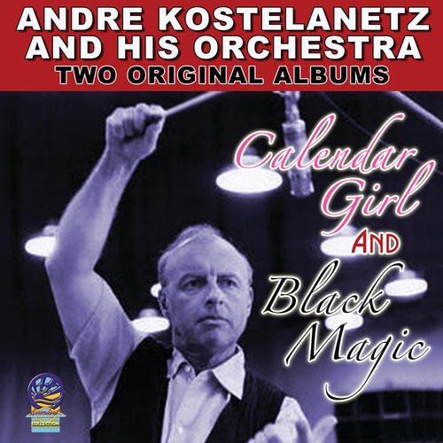 Andre Kostelanetz And His Orchestra - Calendar Girl + Black Magic [CD]