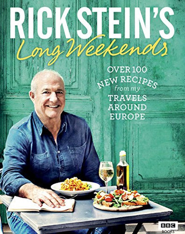 Rick Stein's Long Weekends: Over 100 New Recipes from My Travels Around Europe