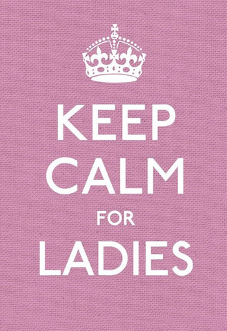 Keep Calm for Ladies: Good Advice for Hard Times (Keep Calm and Carry on)