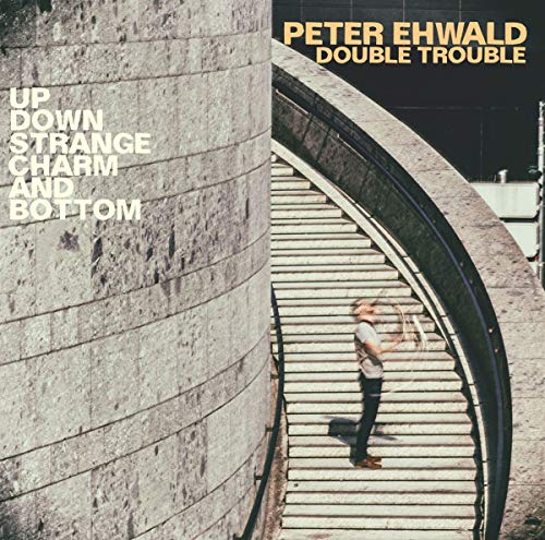 Peter Ehwald Double Trouble - Up, Down, Strange, Charm And Bottom [CD]