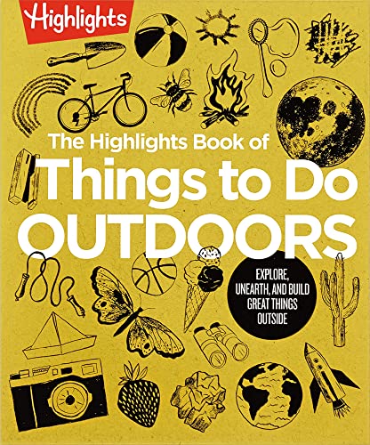 The Highlights Book of Things to Do Outdoors: Explore, Unearth, and Build Great Things Outside (Highlights Books of Doing)
