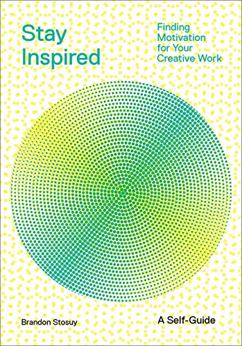 Stay Inspired: Cultivating Curiosity and Growing Your Ideas (A Self-Guide): Finding Motivation for Your Creative Work