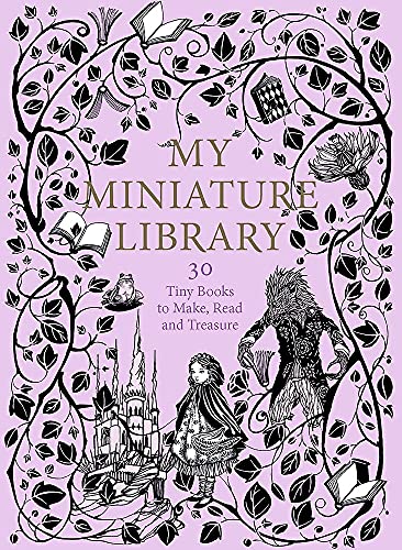 My Miniature Library: 30 Tiny Books to Make, Read and Treasure (Miniature Books)