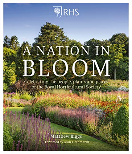 RHS A Nation in Bloom: Celebrating the People, Plants & Places of the Royal Horticultural Society: Celebrating the People, Plants and Places of the Royal Horticultural Society