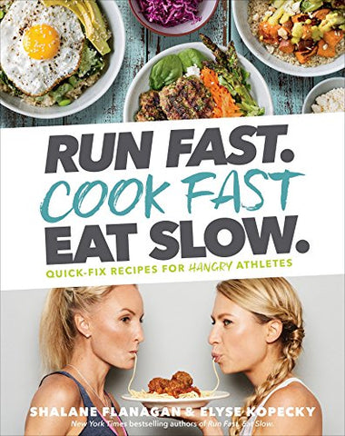 Run Fast. Cook Fast. Eat Slow.: Quick-Fix Recipes for Hangry Athletes